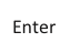 Enter